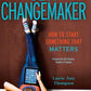Be a Changemaker: How to Start Something That Matters