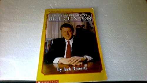Our 42nd President: Bill Clinton (Scholastic biography)
