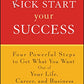 Kick Start Your Success: Four Powerful Steps to Get What You Want Out of Your Life, Career, and Business