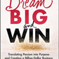 Dream Big and Win: Translating Passion into Purpose and Creating a Billion-Dollar Business