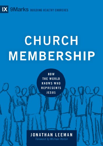 Church Membership: How the World Knows Who Represents Jesus (9Marks: Building Healthy Churches)