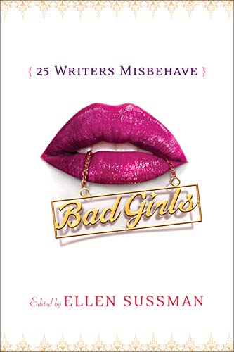 Bad Girls: 26 Writers Misbehave