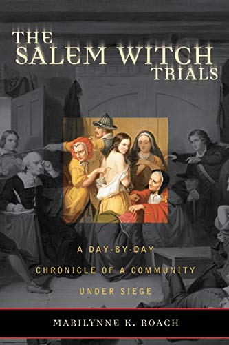 The Salem Witch Trials: A Day-by-Day Chronicle of a Community Under Siege