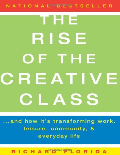 The Rise of the Creative Class: And How It's Transforming Work, Leisure, Community, and Everyday Life