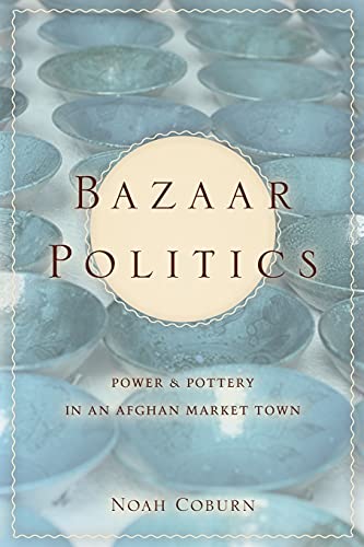 Bazaar Politics: Power and Pottery in an Afghan Market Town (Stanford Studies in Middle Eastern and I)