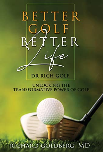 Better Golf Better Life: Unlocking The Transformative Power Of Golf