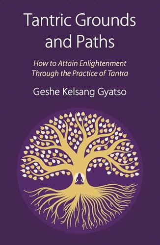 Tantric Grounds and Paths: How to Enter, Progress on, and Complete the Vajrayana Path