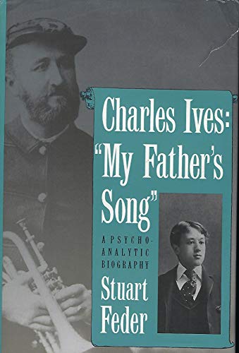 Charles Ives: 'My Father`s Song': A Psychoanalytic Biography