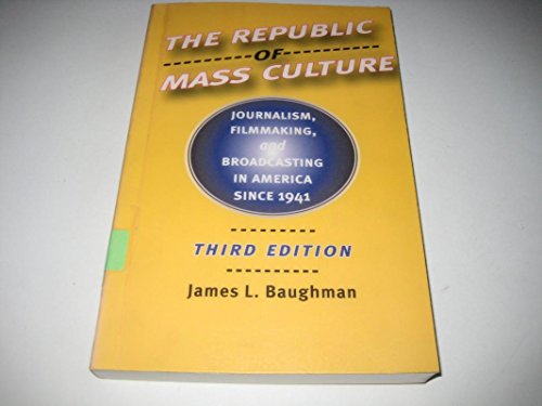 The Republic of Mass Culture: Journalism, Filmmaking, and Broadcasting in America since 1941 (The American Moment)