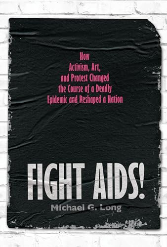 Fight AIDS!: How Activism, Art, and Protest Changed the Course of a Deadly Epidemic and Reshaped a Nation