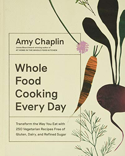 Whole Food Cooking Every Day: Transform the Way You Eat with 250 Vegetarian Recipes Free of Gluten, Dairy, and Refined Sugar