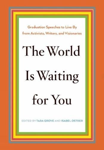 The World Is Waiting for You: Graduation Speeches to Live By from Activists, Writers, and Visionaries