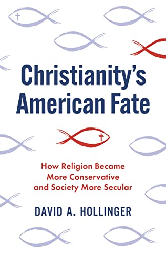 Christianity's American Fate: How Religion Became More Conservative and Society More Secular