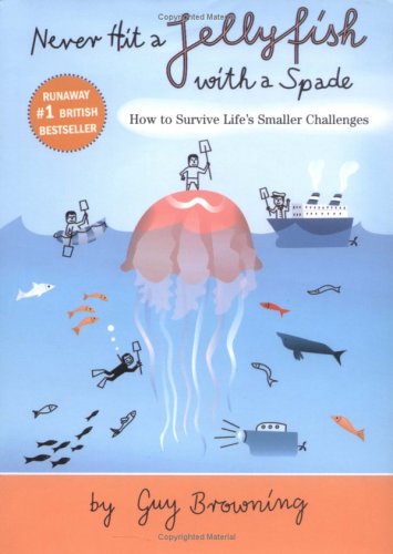 Never Hit a Jellyfish With a Spade: How to Survive Life's Smaller Challenges