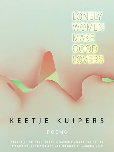 Lonely Women Make Good Lovers (American Poets Continuum, 212)