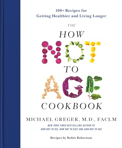 The How Not to Age Cookbook: 100+ Recipes for Getting Healthier and Living Longer