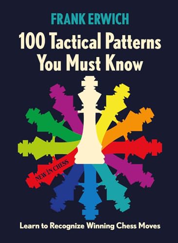 100 Tactical Patterns You Must Know: Learn to Recognize Key Chess Moves