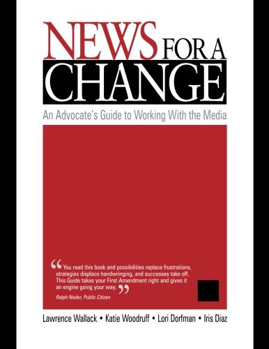 News for a Change: An Advocate's Guide to Working with the Media