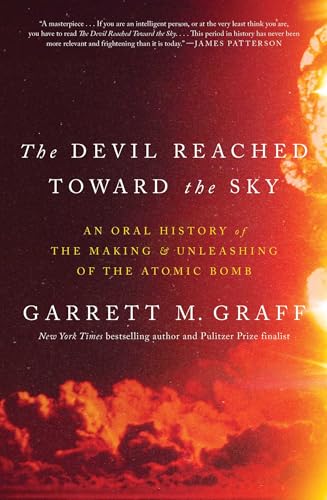 The Devil Reached Toward the Sky: An Oral History of the Making and Unleashing of the Atomic Bomb