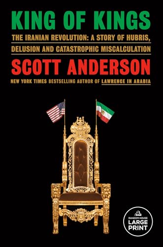 King of Kings: The Iranian Revolution: A Story of Hubris, Delusion and Catastrophic Miscalculation