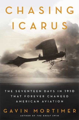 Chasing Icarus: The Seventeen Days in 1910 That Forever Changed American Aviation