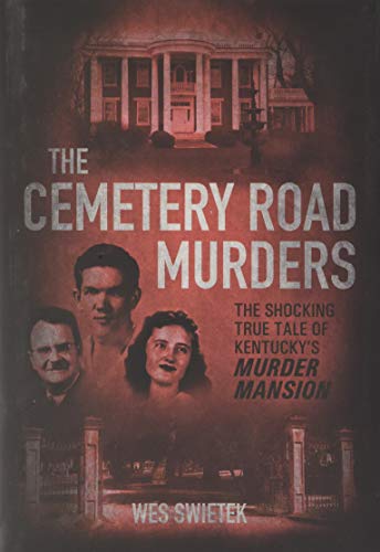 The Cemetery Road Murders: The Shocking True Tale of Kentucky's Murder Mansion