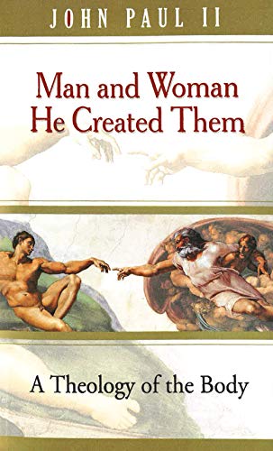 Man and Woman He Created Them: A Theology Of The Body