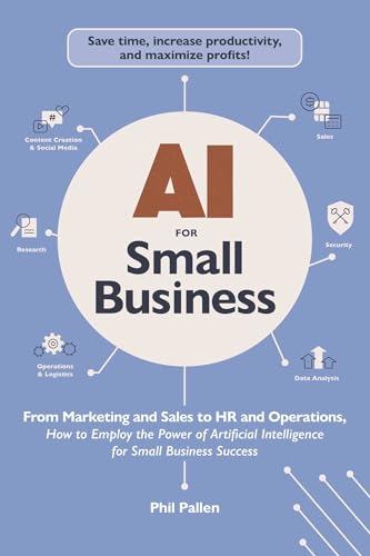 AI for Small Business: From Marketing and Sales to HR and Operations, How to Employ the Power of Artificial Intelligence for Small Business Success (AI Advantage)