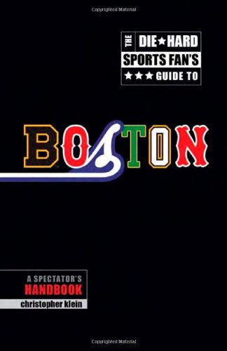 The Die-Hard Sports Fans Guide to Boston: A Spectators Handbook