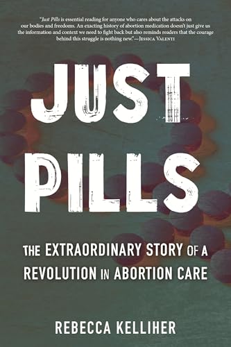 Just Pills: The Extraordinary Story of a Revolution in Abortion Care