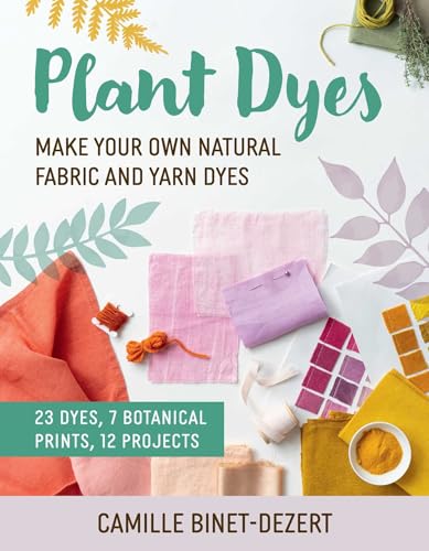 Plant Dyes: Make Your Own Natural Fabric and Yarn Dyes