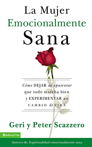 La mujer emocionalmente sana: Cómo dejar de aparentar que todo marcha bien y experimentar un cambio de vida (Emotionally Healthy Spirituality) (Spanish Edition)