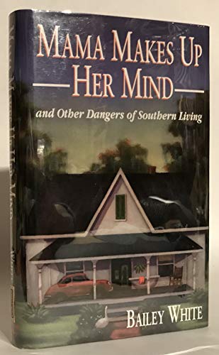 Mama Makes Up Her Mind: And Other Dangers Of Southern Living