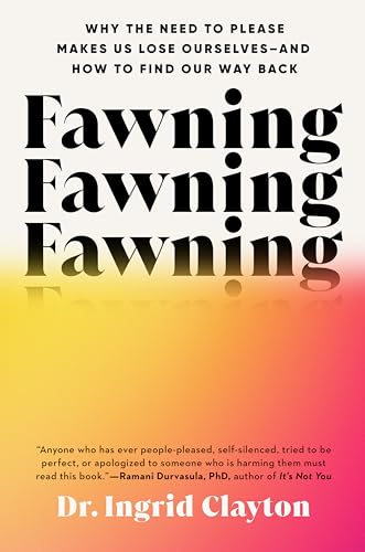 Fawning: Why the Need to Please Makes Us Lose Ourselves--and How to Find Our Way Back