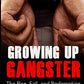 Growing Up Gangster: The Rise, Fall and Redemption of a Notorious Hustler