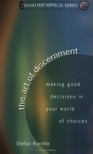 Art of Discernment: Making Good Decisions in Your World of Choices (Ignatian Impulse)