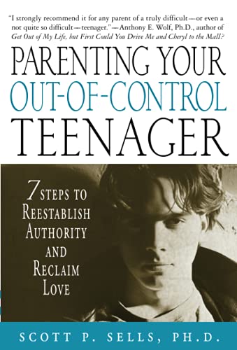 Parenting Your Out-of-Control Teenager: 7 Steps to Reestablish Authority and Reclaim Love