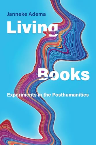 Living Books: Experiments in the Posthumanities (Leonardo)