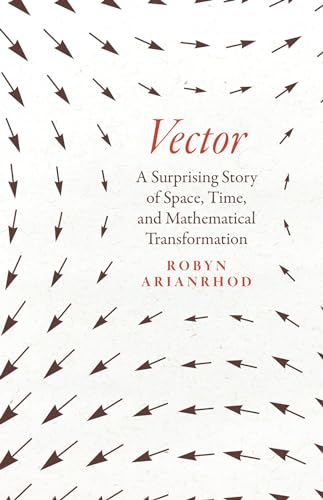 Vector: A Surprising Story of Space, Time, and Mathematical Transformation