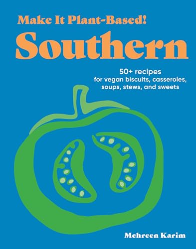 Make It Plant-Based! Southern: 50+ Recipes for Vegan Biscuits, Casseroles, Soups, Stews, and Sweets (Make It Plant-Based! Cookbooks)