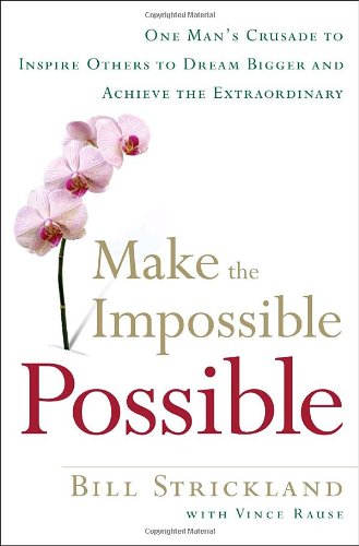 Make the Impossible Possible: One Man's Crusade to Inspire Others to Dream Bigger and Achieve the Extraordinary