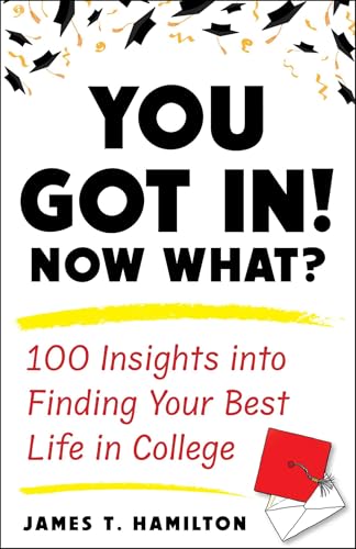 You Got In! Now What?: 100 Insights into Finding Your Best Life in College
