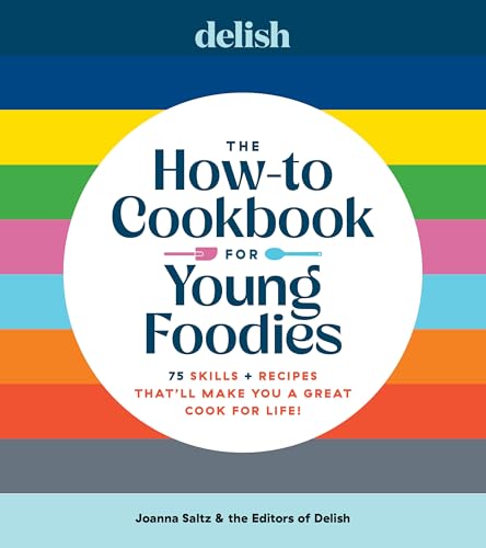 Delish The How-To Cookbook for Young Foodies: 75 Skills + Recipes That'll Make You a Great Cook for Life