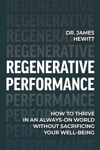 Regenerative Performance: How to Thrive in an Always-On World Without Sacrificing Your Well-Being