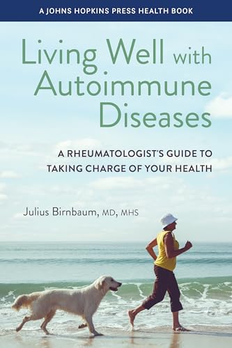 Living Well with Autoimmune Diseases: A Rheumatologist's Guide to Taking Charge of Your Health (A Johns Hopkins Press Health Book)