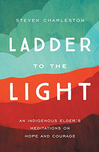 Ladder to the Light: An Indigenous Elder's Meditations on Hope and Courage