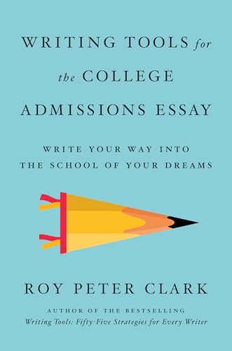 Writing Tools for the College Admissions Essay: Write Your Way into the School of Your Dreams