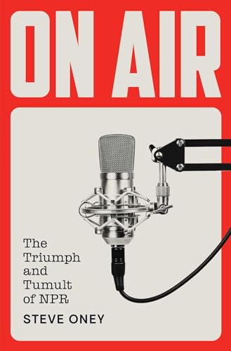 On Air: The Triumph and Tumult of NPR