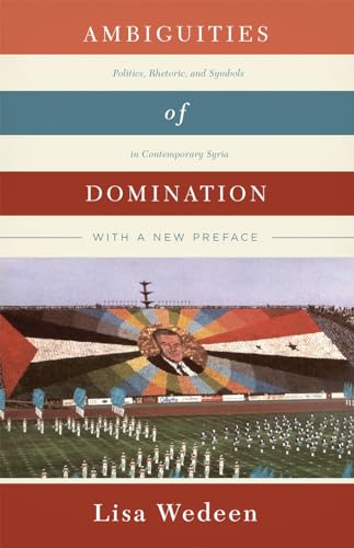Ambiguities of Domination: Politics, Rhetoric, and Symbols in Contemporary Syria