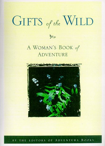 Gifts of the Wild: A Woman's Book of Adventure (Adventura Books)
